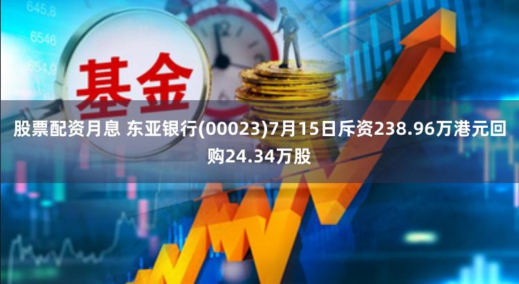 股票配资月息 东亚银行(00023)7月15日斥资238.96万港元回购24.34万股