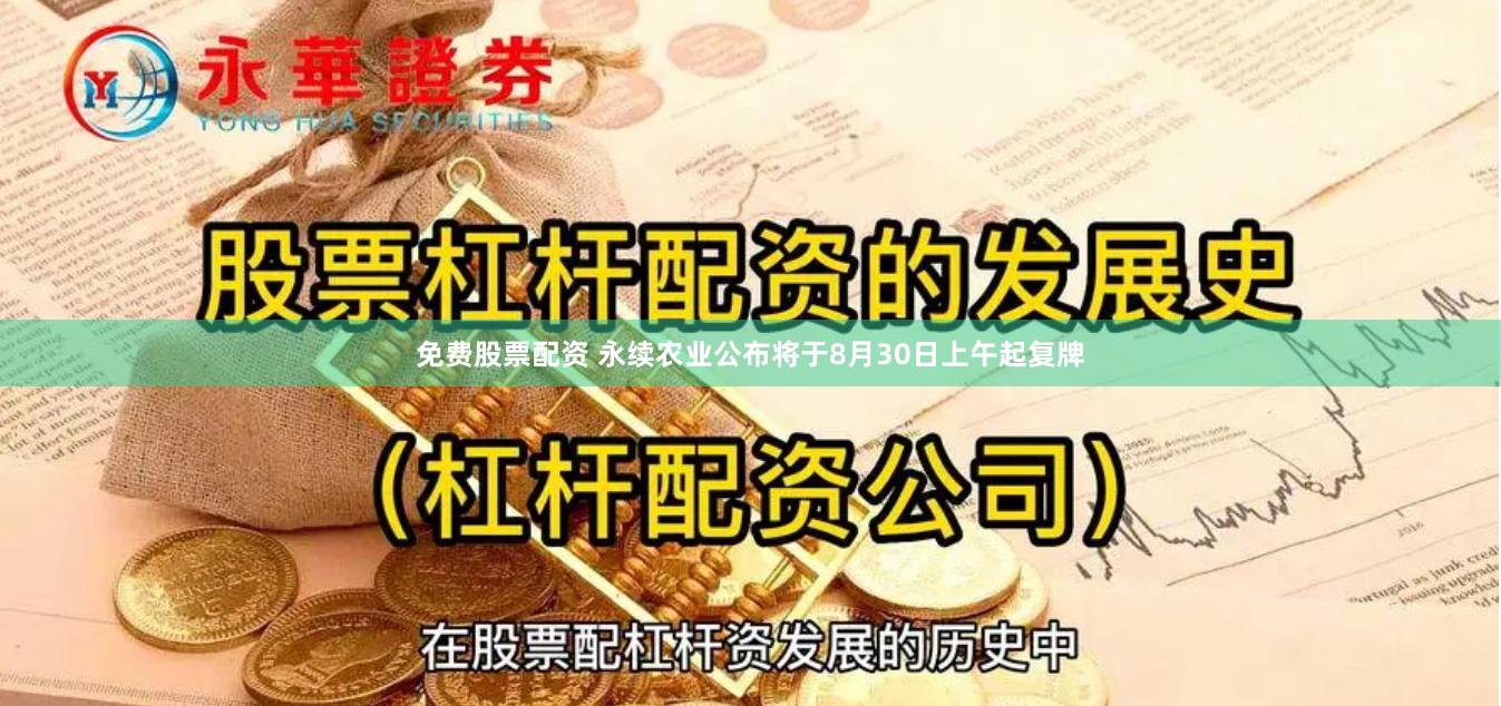 免费股票配资 永续农业公布将于8月30日上午起复牌