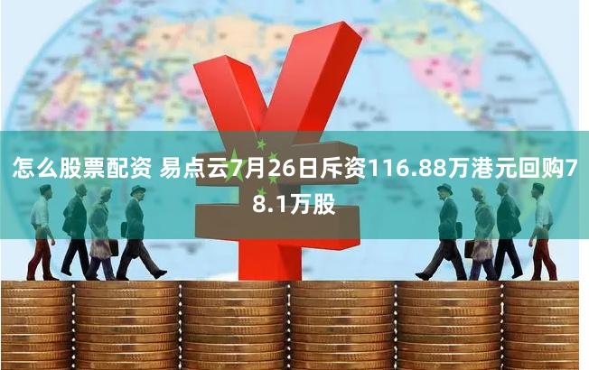 怎么股票配资 易点云7月26日斥资116.88万港元回购78.1万股