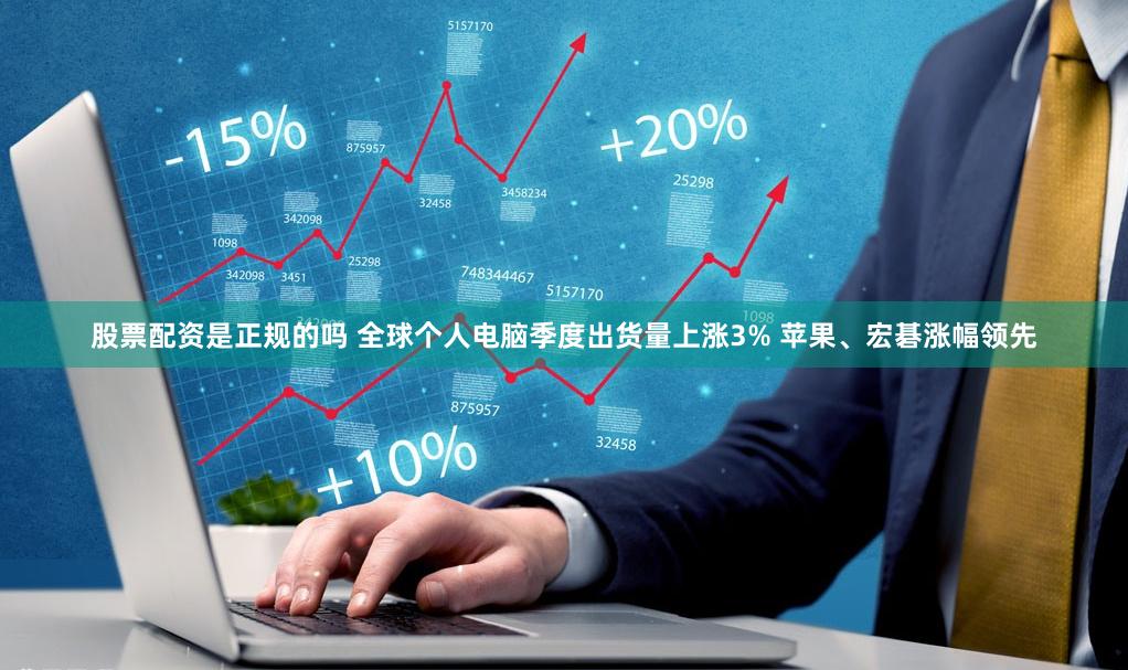 股票配资是正规的吗 全球个人电脑季度出货量上涨3% 苹果、宏碁涨幅领先