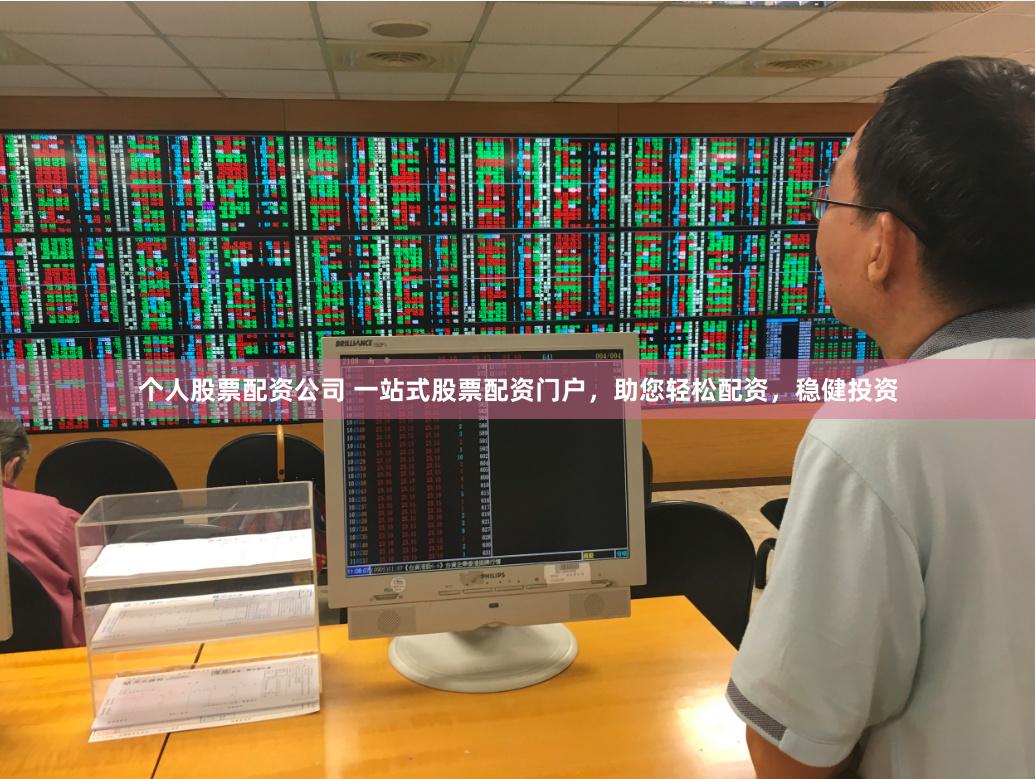 个人股票配资公司 一站式股票配资门户，助您轻松配资，稳健投资
